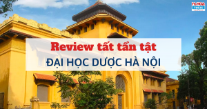 ĐẠI HỌC DƯỢC HÀ NỘI - REVIEW TẤT TẦN TẬT NGÔI TRƯỜNG ĐẠO TẠO DƯỢC SĨ