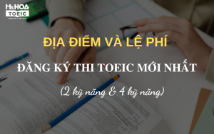 Lệ phí thi TOEIC là bao nhiêu? Địa điểm, thủ tục đăng ký thi TOEIC