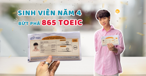 SINH VIÊN NĂM 4 - TĂNG VỌT BAND ĐIỂM, XUẤT SẮC ĐẠT 865 TOEIC