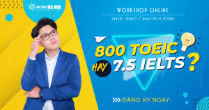 Workshop online: 800 TOEIC hay 7.5 IELTS?