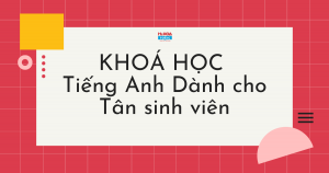 TẶNG KHÓA HỌC “ENGLISH FOR FRESHMAN” - Tiếng Anh cho Tân sinh viên