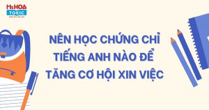 NÊN HỌC CHỨNG CHỈ TIẾNG ANH NÀO ĐỂ TĂNG CƠ HỘI XIN VIỆC