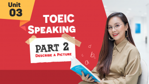 [KHÓA 10 BUỔI ONLINE MIỄN PHÍ] Unit 3 - TOEIC SPEAKING Part 2 - Describe a Picture