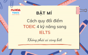 Bật mí cách quy đổi điểm toeic 4 kỹ năng sang ielts không phải ai cũng biết