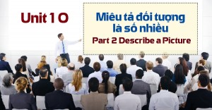 Unit 10: Miêu tả đối tượng là số nhiều - Part 2 Describe a Picture