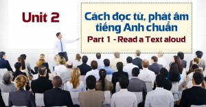 Unit 2 Cách đọc từ, phát âm tiếng Anh chuẩn - Part 1 Read a text Aloud