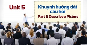 Unit 5 : Khuynh hướng đặt câu hỏi - Part 2 Describe a Picture