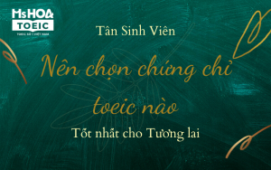 Tân sinh viên nên chọn chứng chỉ Toeic nào tốt nhất cho tương lai?