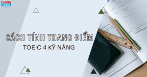 Cách tính thang điểm TOEIC 4 kỹ năng cho những ai chưa rõ