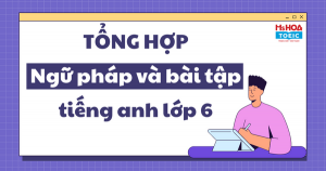 Tổng hợp ngữ pháp và bài tập tiếng anh lớp 6