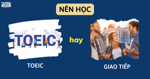 Sinh viên nên lựa chọn học TOEIC hay giao tiếp?