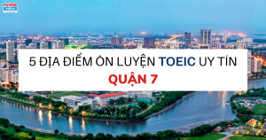 TOP 5 ĐỊA ĐIỂM LUYỆN THI TOEIC TỐT NHẤT QUẬN 7