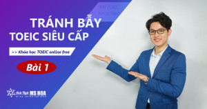 [KHÓA TRÁNH BẪY TOEIC SIÊU CẤP] BÀI 1: CÁC BẪY VỀ THÌ