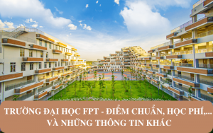 Trường đại học FPT - Điểm chuẩn, học phí và những thông tin khác