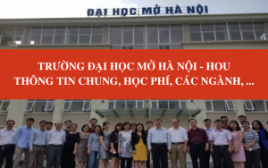 Trường đại học Mở Hà Nội - HOU - Thông tin chung, điểm chuẩn, học phí, các ngành,...