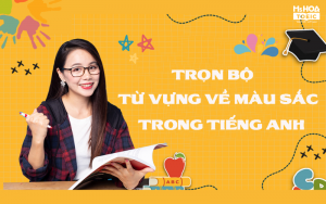 TRỌN BỘ TỪ VỰNG VỀ MÀU SẮC TIẾNG ANH KHÔNG THỂ BỎ LỠ
