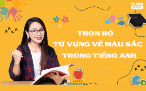  TRỌN BỘ TỪ VỰNG VỀ MÀU SẮC TIẾNG ANH KHÔNG THỂ BỎ LỠ