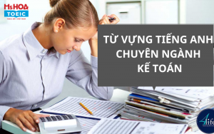 Tất tần tật từ vựng tiếng Anh chuyên ngành kế toán không thể bỏ qua