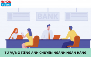 Tổng hợp từ vựng tiếng Anh trong ngân hàng được sử dụng nhiều nhất