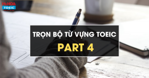 TRỌN BỘ TỪ VỰNG TOEIC PART 4 – BÍ KÍP ẴM TRỌN 990 TOEIC  