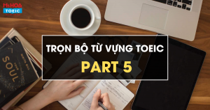 TRỌN BỘ 100 TỪ VỰNG PART 5 TOEIC THEO FORMAT ĐỀ THI MỚI NHẤT  