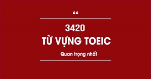 3420 Từ vựng TOEIC dành cho mọi level (FULL DOWNLOAD)