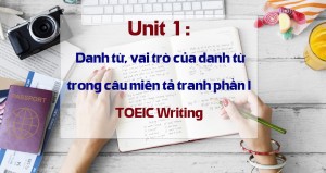 Unit 1: Danh từ, vai trò của danh từ trong câu miêu tả tranh phần I - TOEIC Writing