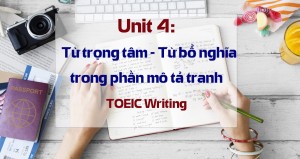 Unit 4: Từ trọng tâm - Từ bổ nghĩa trong phần mô tả tranh TOEIC Writing