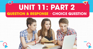 Unit 11: Kỹ năng nghe câu hỏi lựa chọn (Choice Question) trong PART 2 - Question Response