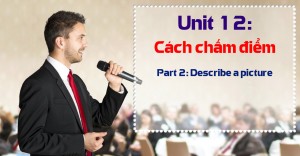 Unit 12: Scoring Guidelines – Part 2: Describing a picture (Cách chấm điểm phần Part 2 - mô tả tranh) 