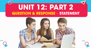 Unit 12: Kỹ năng nghe câu hỏi Statement Question trong PART 2 - Question Response