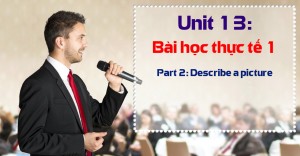 Unit 13: Bài học thực tế 1 - Part 2: Describe a picture