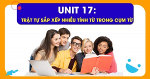Unit 17: Trật tự sắp xếp nhiều tính từ trong cụm từ (easy to remember!)