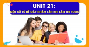 Unit 21: Một số từ dễ gây nhầm lẫn khi làm thi TOEIC 