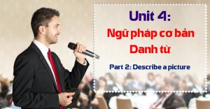 Unit 4: Ngữ pháp cơ bản – Danh từ [Ngữ pháp bổ trợ Part 2 - Describe a picture]        