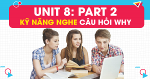 Unit 8: Kỹ năng nghe câu hỏi WHY trong PART 2 - Question Response