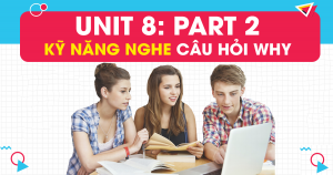 Unit 8: Kỹ năng nghe câu hỏi WHY trong PART 2 - Question Response 