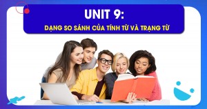 Unit 9: Dạng so sánh của tính từ (Adj) và trạng từ (Adv)