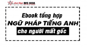 Ebook tổng hợp trọn bộ Ngữ pháp Tiếng Anh cho người mất gốc
