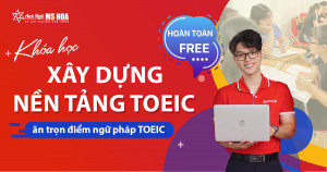 XÂY DỰNG NỀN TẢNG TOEIC ĐẬP TAN BỨC TƯỜNG TRÌ HOÃN CỦA BẠN