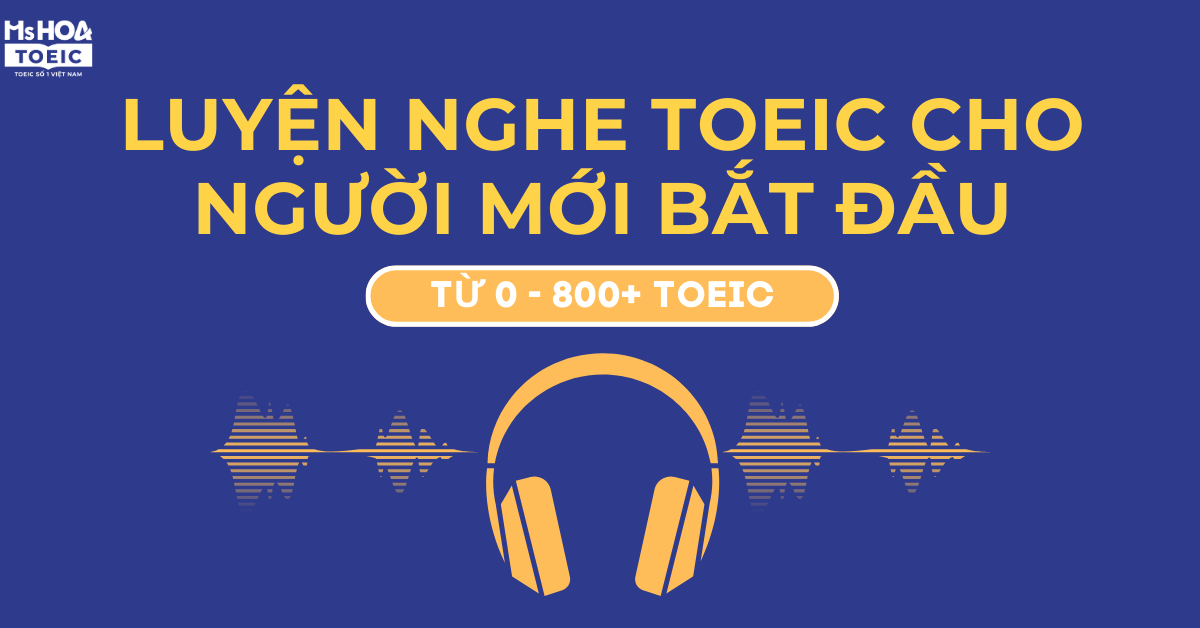 Lộ trình luyện nghe TOEIC 0-800+ cho người mới bắt đầu 