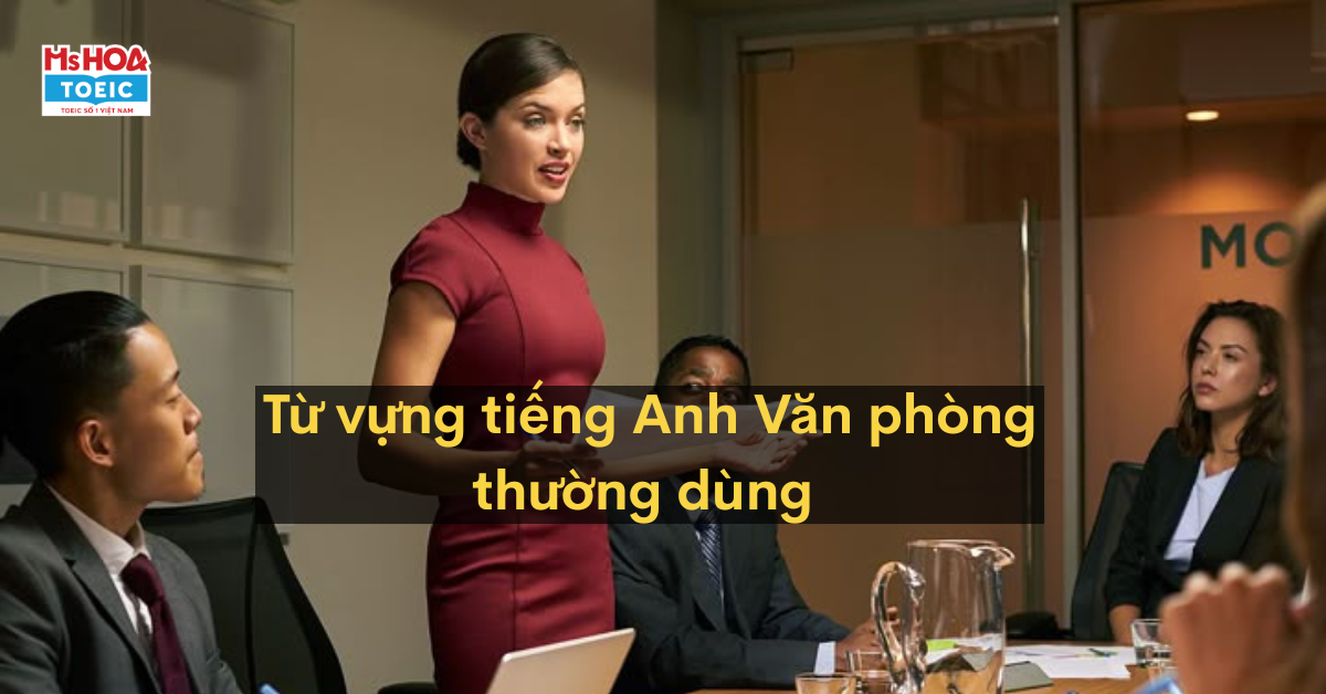 Tổng Hợp Từ Vựng Tiếng Anh Văn Phòng Thông Dụng - Cập Nhật Mới Nhất