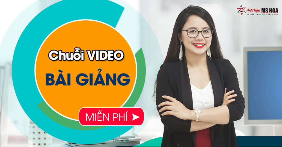 Chuỗi video bài giảng miễn phí - Anh Ngữ Ms Hoa