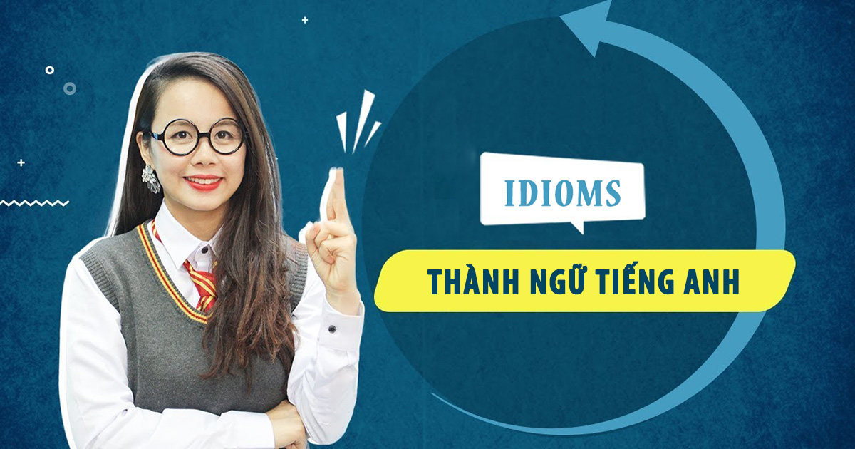 100 Câu Thành Ngữ Tiếng Anh (Idioms) Thông Dụng Trong Tiếng Anh |  Anhngumshoa.Com