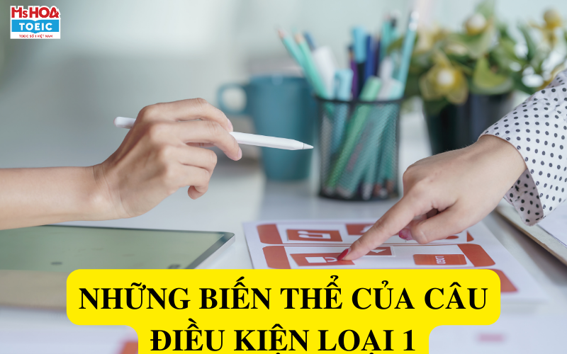 Những biến thể của câu điều kiện loại 1 - Ms Hoa TOEIC