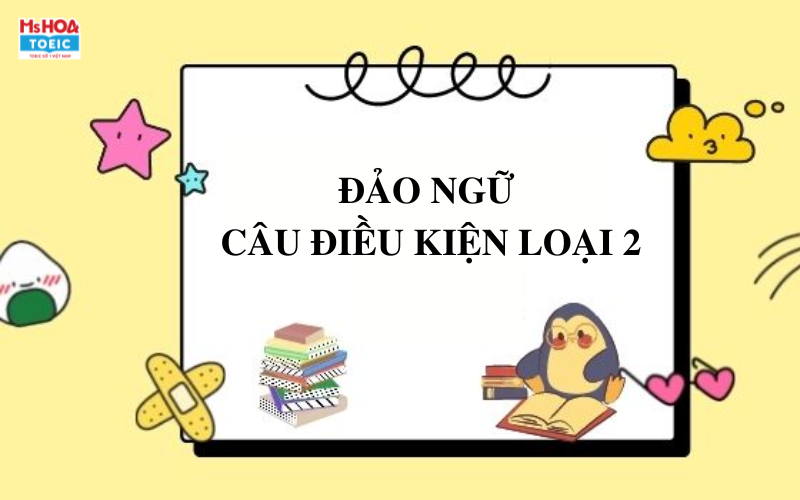 Đảo ngữ và ví dụ câu điều kiện loại 2