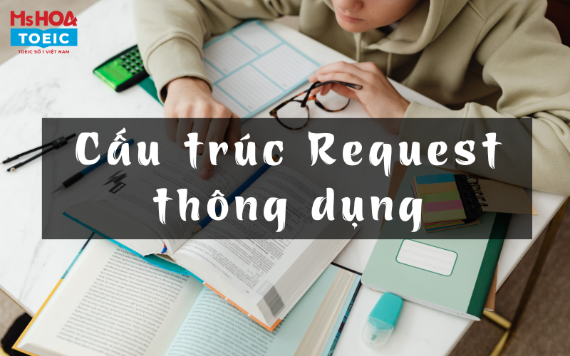 Cấu trúc reques thông dụng trong tiếng Anh không phải ai cũng biết - Ms Hoa TOEIC