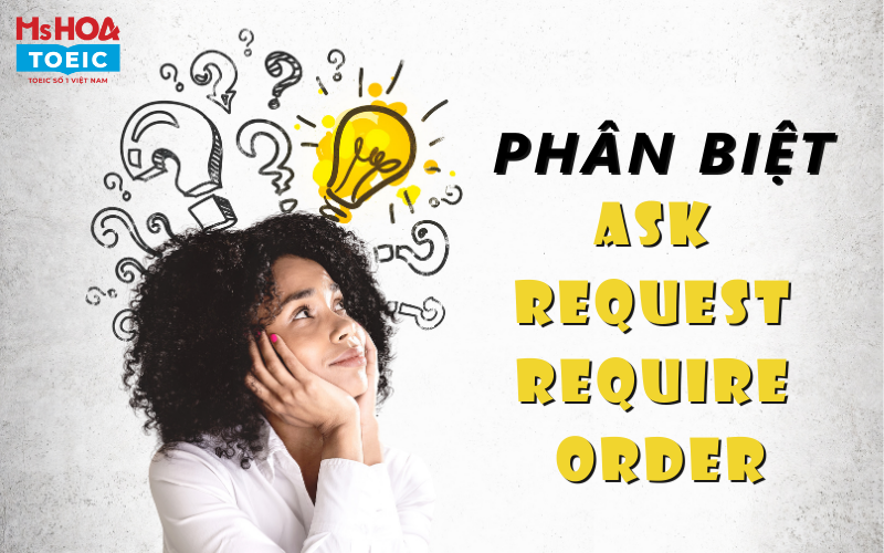 Phân biệt cấu trúc Ask, Request, Require, Order - Ms Hoa TOEIC