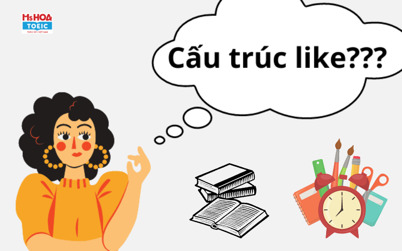 Cấu trúc like trong tiếng Anh - Ms Hoa TOEIC