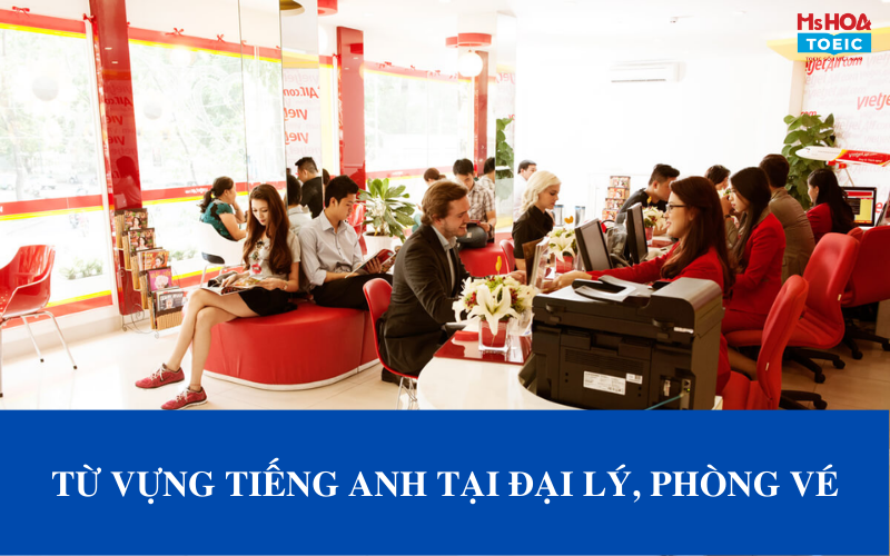 Từ vựng tiếng Anh ngành hàng không đại lý phòng vé